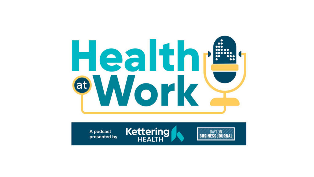 Health at Work: a podcast presented by Kettering Health and Dayton Business Journal